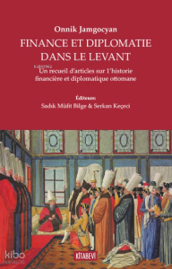 Finance Et Diplomatie Dans Le Levant;Un Recueil D’articles Sur 1’historie Financière Et Diplomatique Ottomane