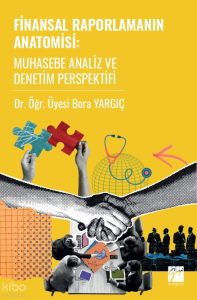 Finansal Raporlamanın Anatomisi: Muhasebe Analiz ve Denetim Perspektifi