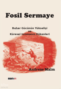 Fosil Sermaye ;Buhar Gücünün Yükselişi ve Küresel Isınmanın Kökenleri