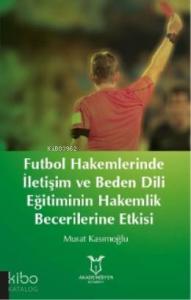 Futbol Hakemlerinde İletişim ve Beden Dili; Eğitiminin Hakemilik Becerilerine Etkisi
