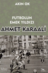 Futbolun Emek Yıldızı Ahmet Karaali