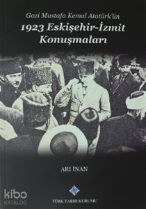 Gazi Mustafa Kemal Atatürk’ün 1923 Eskişehir -İzmit Konuşmaları