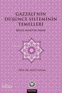 Gazzali'nin Düşünce Sisteminin Temelleri; Bilgi - Mantık - İman