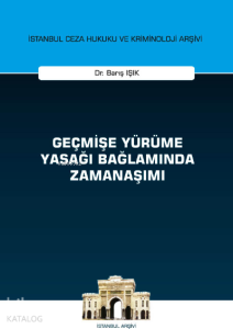 Geçmişe Yürüme Yasağı Bağlamında Zamanaşımı İstanbul Ceza Hukuku ve Kriminoloji Arşivi Yayın No: 47