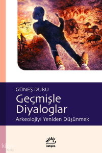 Geçmişle Diyaloglar: Arkeolojiyi Yeniden Düşünmek