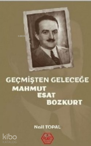 Geçmişten Geleceğe Mahmut Esat Bozkurt
