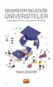 Geçmişten Geleceğe Üniversiteler;Dünün Işığında Yarının Üniversitelerini Tasarlamak