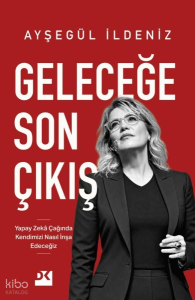 Geleceğe Son Çıkış;Yapay Zekâ Çağında Kendimizi Nasıl İnşa Edeceğiz