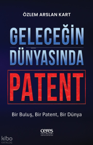 Geleceğin Dünyasında Patent;Bir Buluş, Bir Patent, Bir Dürya