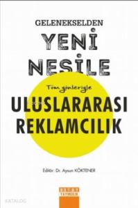 Gelenekselden Yeni Nesile Tüm Yönleriyle Uluslararası Reklamcılık