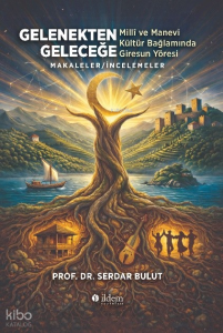 Gelenekten Geleceğe;Millî ve Manevi Kültür Bağlamında Giresun Yöresi Makaleler - İncelemeler