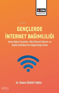 Gençlerde İnternet Bağımlılığı;Anne-Baba Tutumları, Okul Öncesi Dönem Ve Kişilik Özelliklerinin Bağımlılığa Etkisi