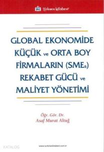 Global Ekonomide Küçük ve Orta Boy Firmaların (SMEs) Rekabet Gücü ve Maliyet Yönetimi