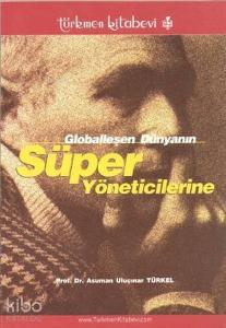 Globalleşen Dünyanın Süper Yöneticilerine