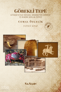 Göbekli Tepe - Üçüncü Kitap;Güneşi Yutan Yengeç, Himera’nın Dönüşü ve Bakire Kızlar Tepesi