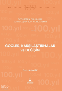 Göçler, Karşılaştırmalar ve Değişim;Geçmişten Günümüze Kurtuluşun 100. Yılında İzmir