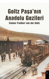 Goltz Paşa’nın Anadolu Gezileri