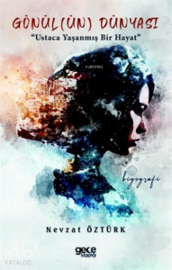 Gönül(ün) Dünyası;Ustaca Yaşanmış Bir Hayat