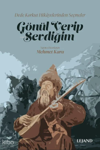 Gönül Verip Sevdiğim;Dede Korkut Hikâyelerinden Seçmeler