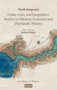 Grain, Gold, and Geopolitics: Studies in Ottoman Economic and Diplomatic History