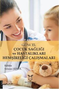 Güncel Çocuk Sağlığı ve Hastalıkları Hemşireliği Çalışmaları