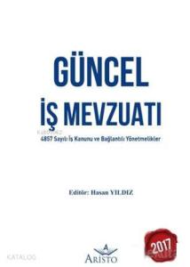 Güncel İş Mevzuatı; 4857 Sayılı İş Kanunu ve Bağlantılı Yönetmelikler