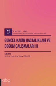 Güncel Kadın Hastalıkları ve Doğum Çalışmaları III ( AYBAK 2022 Mart )