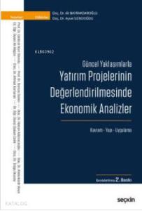 Güncel Yaklaşımlarla Yatırım Projelerinin Değerlendirilmesinde Ekonomik Analizler; Kavram – Yapı – Uygulama