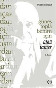 Güneş Topla Benim İçin; Toplu Şiirler