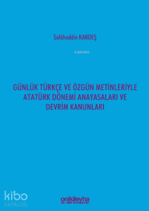 Günlük Türkçe ve Özgün Metinleriyle ;Atatürk Dönemi Anayasaları ve Devrim Kanunları