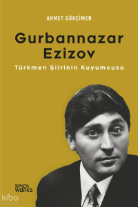Gurbannazar Ezizov;Türkmen Şiirinin Kuyumcusu