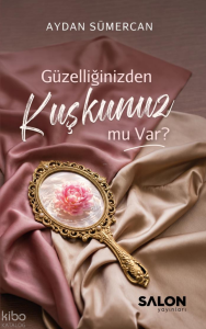 Güzelliğinizden Kuşkunuz mu Var?