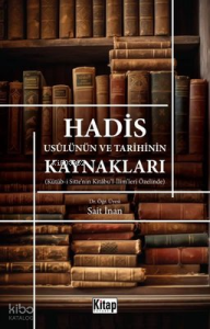 Hadis Usulünün ve Tarihinin Kaynakları - Kütüb-i Sitte'nin Kitabu'l-İlim'leri Özelinde
