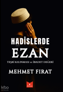 Hadislerde Ezan;Teşri Kılınması ve İbadet Değeri