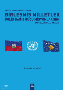 Haiti ve Kosova’da Görev Yapan Birleşmiş Milletler Polis Barış Gücü Misyonlarının Karşılaştırmalı Analizi