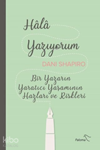 Hala Yazıyorum Bir Yazarın Yaratıcı Yaşamının Hazları ve Riskleri