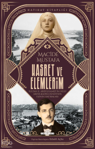 Hasret ve Elemlerim;Abdülkadir Efendi'nin Eşi Macide Mustafa'nın Hatıraları