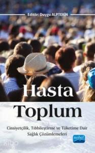Hasta Toplum; Cinsiyetçilik, Tıbbileştirme ve Tüketime Dair Sağlık Çözümlemeleri