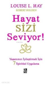 Hayat Sizi Seviyor!; Yaşamınızı İyileştirmek İçin 7 Spiritüel Uygulama