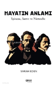 Hayatın Anlamı;Spinoza, Sartre ve Nietzsche