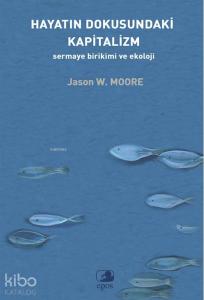 Hayatın Dokusundaki Kapitalizm;Sermaye Birikimi Ve Ekoloji