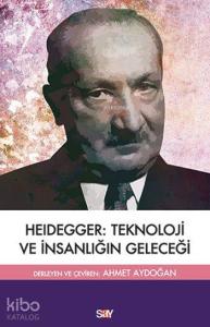 Heidegger :Teknoloji ve İnsanlığın Geleceği