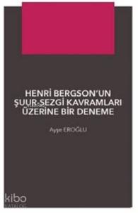 Henri Bergson'un Şuur - Sezgi Kavramları Üzerine Bir Denemec