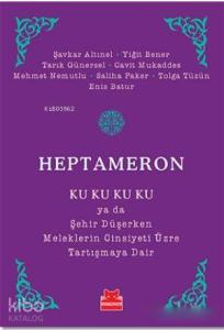 Heptameron; Ku Ku Ku Ku ya da Şehir Düşerken Meleklerin Cinsiyeti Üzre Tartışmaya Dair