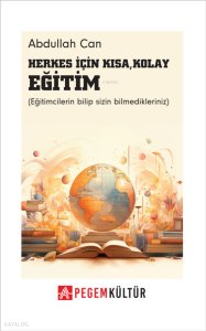 Herkes İçin Kısa Kolay Eğitim;(Eğitimcilerin Bilip Sizin Bilmedikleriniz)