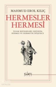Hermesler Hermesi; İslam Kaynakları Işığında Hermes ve Hermetik Düşünce