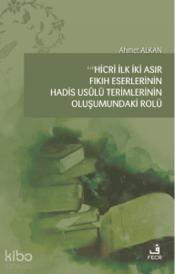 Hicri İlk İki Asır Fıkıh Eserlerinin Hadis Usûlü Terimlerinin Oluşumundaki Rolü