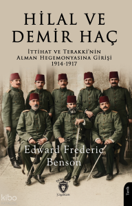 Hilal ve Demir Haç;İttihat ve Terakki’nin Alman Hegemonyasına Girişi 1914-1917