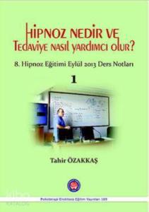 Hipnoz Nedir ve Tedaviye Nasıl Yardımcı Olur?; 8. Hipnoz Eğitimi Eylül 2013 Ders Notları - 1