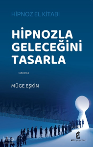 Hipnozla Geleceğini Tasarla - Hipnoz El Kitabı